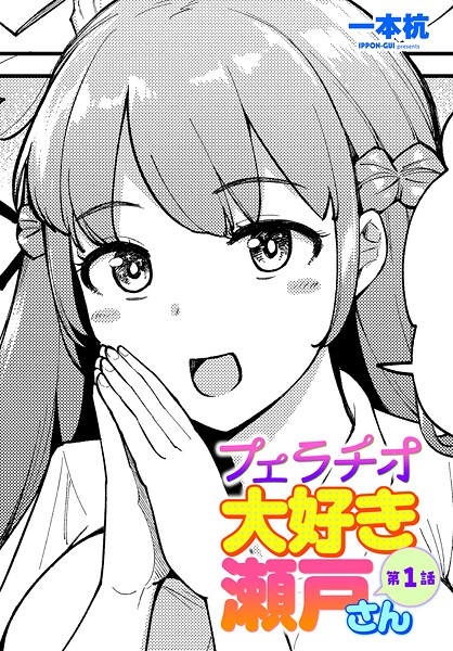 一本杭|フェラチオ大好き 瀬戸さん 第1話❤単話 【評価】