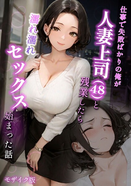 ラブ熟|仕事で失敗ばかりの俺が人妻上司（48）と残業したら濡れ濡れセックス始まった話 モザイク版❤フルカラー 【評価】